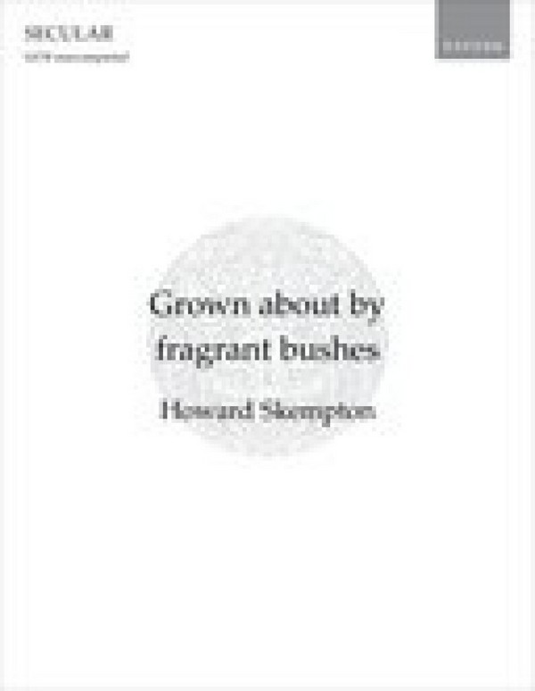 Howard Skempton, Grown about by fragrant bushes&nbsp;&nbsp;SATB unaccompanied&nbsp;&nbsp;Chorpartitur