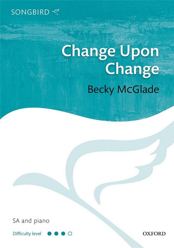 Becky McGlade, Change upon change  SA and Piano  Choral Score