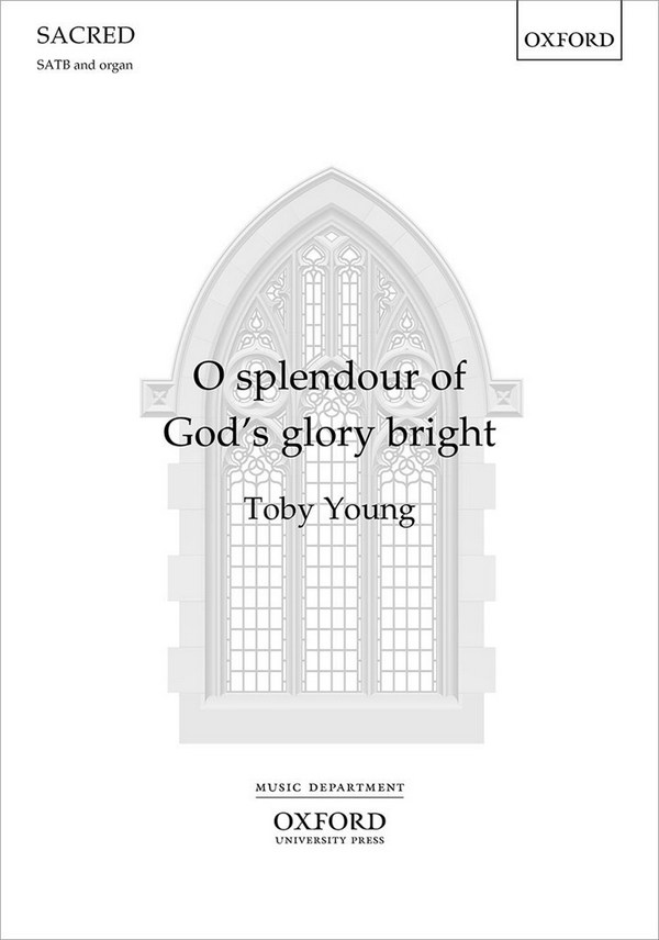 Toby Young, O splendour of God's glory bright&nbsp;&nbsp;SATB and Organ&nbsp;&nbsp;Choral Score