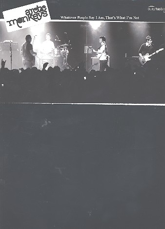 Arctic monkeys: Whatever people say&nbsp;&nbsp;I am, that's what I am not: songbook for&nbsp;&nbsp;voice/guitar/tab/bass