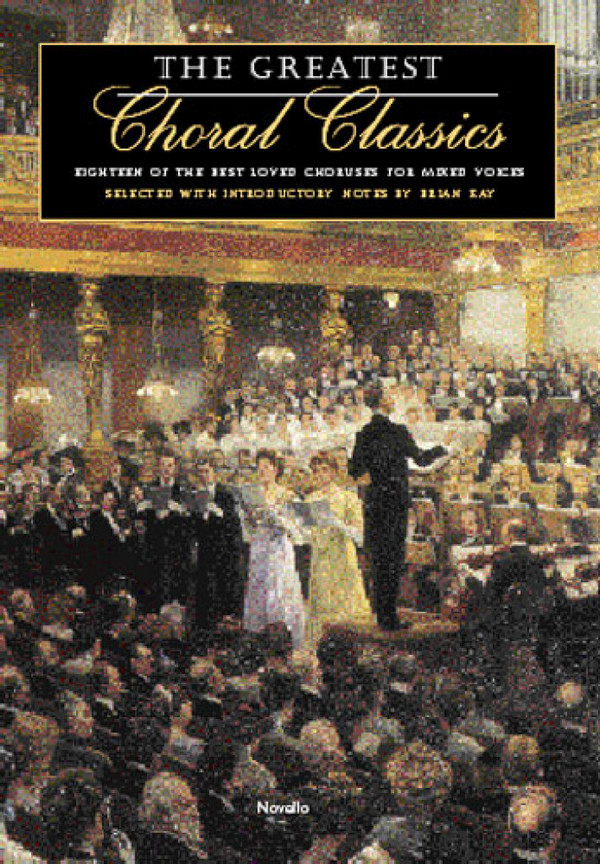 THE GREATEST CHORAL CLASSICS 18 OF&nbsp;&nbsp;THE BEST LOVED CHORUSES FOR MIXED&nbsp;&nbsp;VOICES