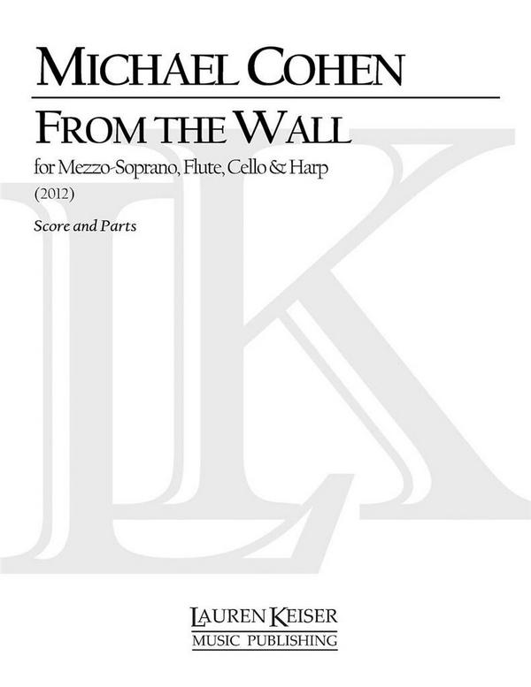 Michael Cohen, From the Wall&nbsp;&nbsp;Mezzo-Soprano, Flute, Cello and Harp&nbsp;&nbsp;Partitur + Stimmen