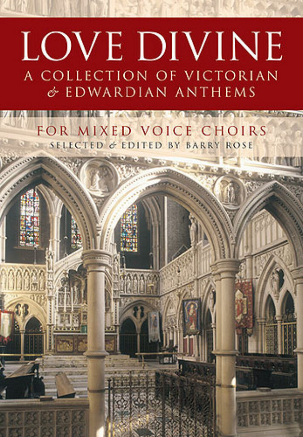 Love divine for mixed chorus (and piano/organ)&nbsp;&nbsp;a collection of Victorian and Edwardian Anthems&nbsp;&nbsp;Rose, Barry, ed