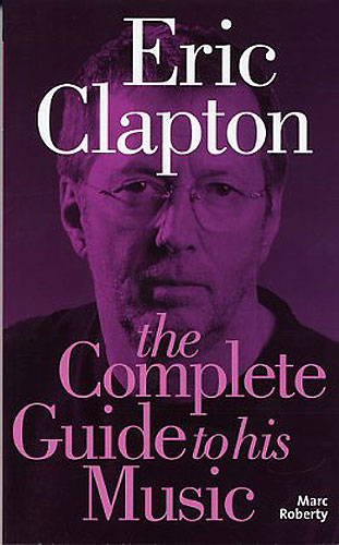 Eric Clapton The complete guide&nbsp;&nbsp;to his music&nbsp;&nbsp;