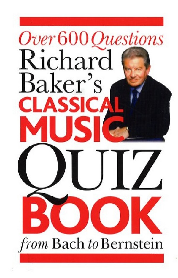 Richard Baker's Classical Music&nbsp;&nbsp;Quiz Book from Bach to Bernstein&nbsp;&nbsp;Over 600 Questions