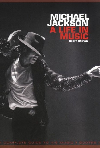 Michael Jackson a Life in Music  The complete Guide to the Music  