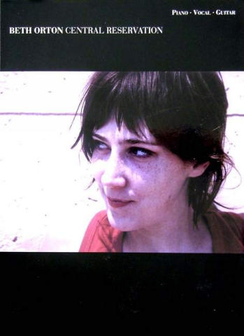 BETH ORTON: CENTRAL RESERVATION&nbsp;&nbsp;FOR PIANO/VOICE/GUITAR&nbsp;&nbsp;SONGBOOK