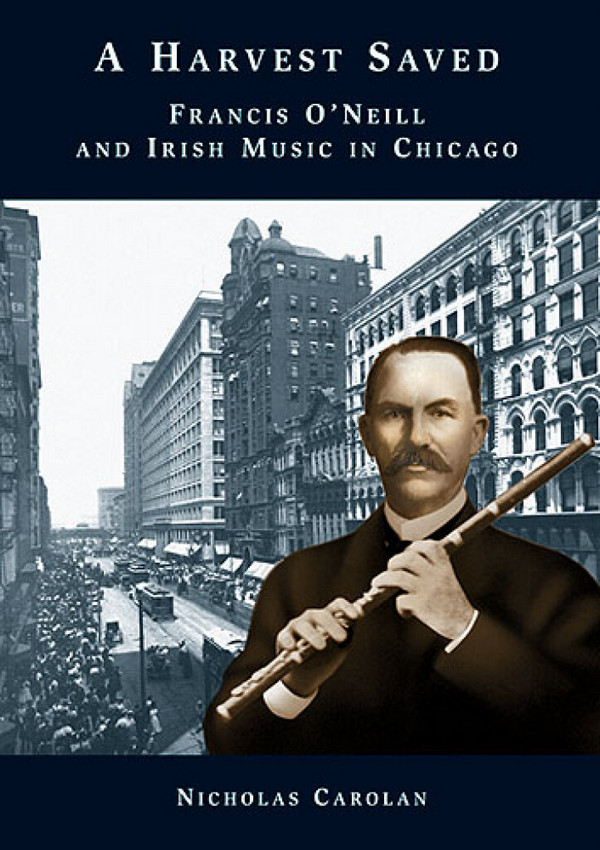 A Harvest Saved Francis O'Neill  and Irish Music in Chicago  Carolan, Nicholas, Ed