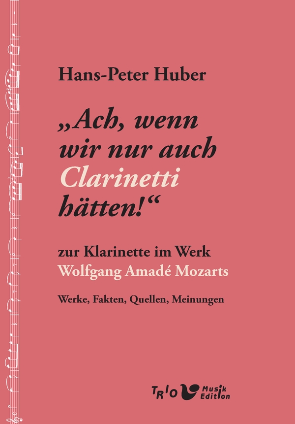 'Ach, wenn wir nur auch Clarinetti hätten!'&nbsp;&nbsp;Zur Klarinette im Werk Wolfgang Amadé Mozarts&nbsp;&nbsp;