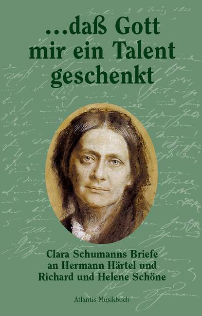 Dass Gott mir ein Talent gegeben  Clara Schumanns Briefe an Hermann  Härtel und R. und H. Schöne