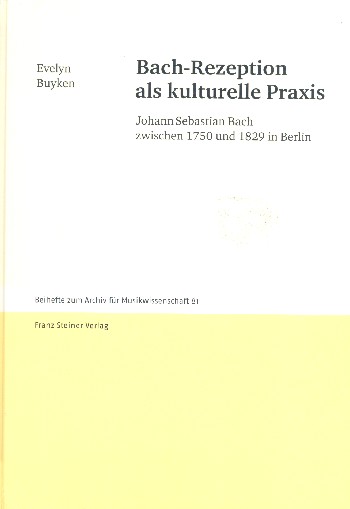 Bach-Rezeption als kulturelle Praxis Johann Sebastian Bach zwischen  1750 und 1829 in Berlin  