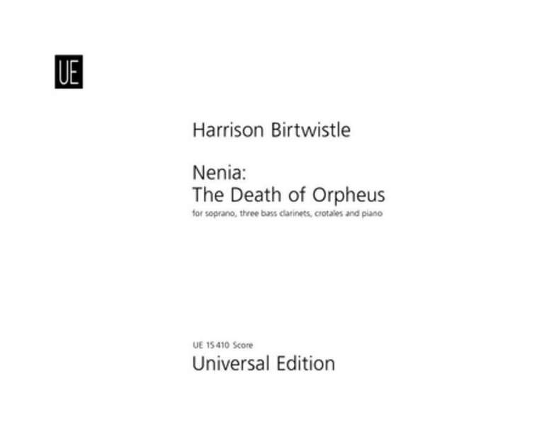 Birtwistle, Sir Harrison Nenia on the death of Orpheus&nbsp;&nbsp;für Sopran, 3 Bassklarinetten, Crotales und Klavier&nbsp;&nbsp;