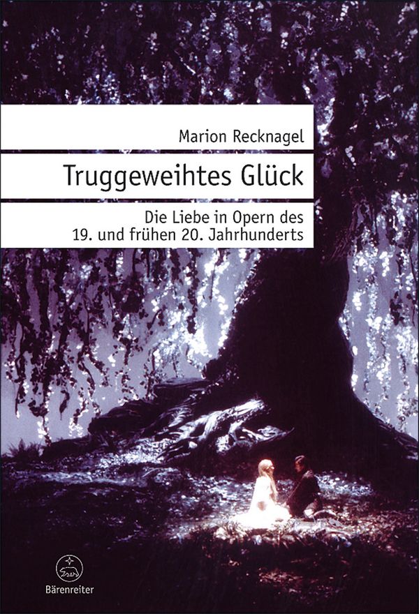 Truggeweihtes Glück - Die Liebe in Opern&nbsp;&nbsp;des 19. und frühen 20. Jahrhunderts&nbsp;&nbsp;