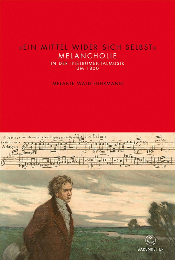 Ein Mittel wider sich selbst Melancholie&nbsp;&nbsp;in der Instrumentalmusik um 1800&nbsp;&nbsp;