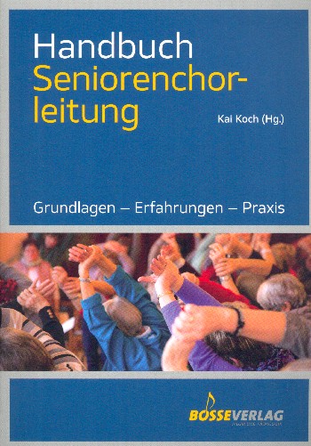 Handbuch Seniorenchorleitung&nbsp;&nbsp;Grundlagen - Erfahrungen - Praxis&nbsp;&nbsp;