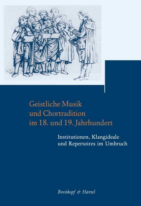 Geistliche Musik und Choraltradition im 18. und 19. Jahrhundert&nbsp;&nbsp;Institutionen, Klangideale und Repertoires im Umbruch&nbsp;&nbsp;