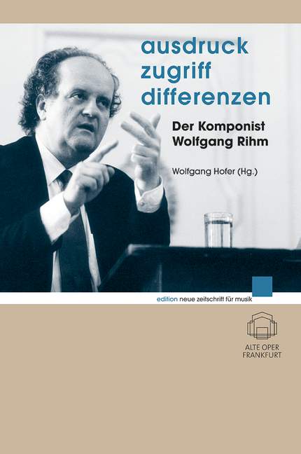 Ausdruck - Zugriff - Differenzen  Der Komponist Wolfgang Rihm  
