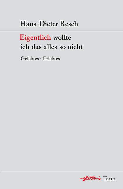Resch, Hans-Dieter Eigentlich wollte ich das alles so nicht  Gelebtes · Erlebtes  