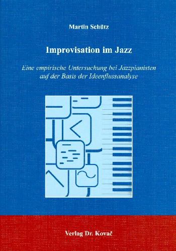 Improvisation im Jazz Eine empirische Untersuchung bei Jazzpianisten  auf der Basis der Ideenflussanalyse  