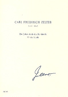 Carl Friedrich Zelter ein Leben  durch das Handwerk für die Musik  