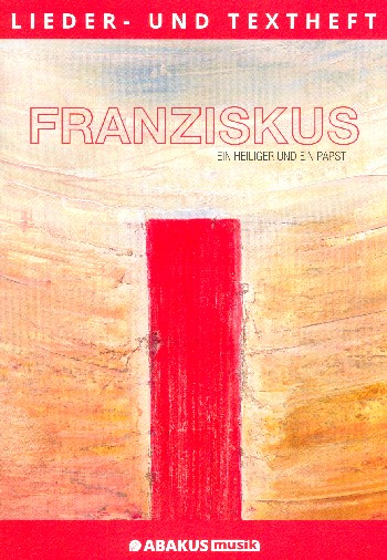 Franziskus - Ein Heiliger und ein Papst&nbsp;&nbsp;für Darsteller, Soli, Chor und Instrumente&nbsp;&nbsp;Lieder-und Textbuch