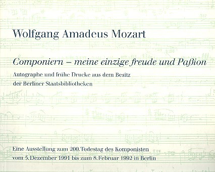 Wolfgang Amadeus Mozart - Componiern -  meine einzige Freude und Passion  Ausstellungskatalog 1992