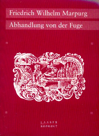Abhandlung von der Fuge nach den  Grundsätzen und Exempeln der besten  deutschen und ausländischen Meistern entworfen