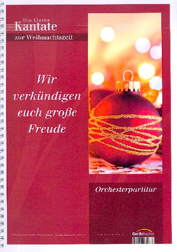 Wir verkündigen euch grosse Freude&nbsp;&nbsp;für Soli, Kinderchor, gem Chor und Orchester&nbsp;&nbsp;Orchester-Partitur