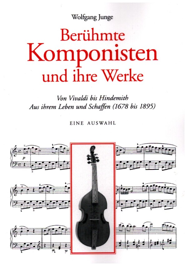 Berühmte Komponisten und ihre Werke  Von Vivaldi bis Hindemith  Aus ihrem Leben und Schaffen (1678 bis 1895)