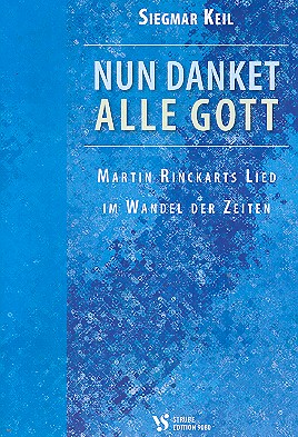 Nun danket alle Gott Martin Rinckarts Lied&nbsp;&nbsp;im Wandel der Zeiten&nbsp;&nbsp;