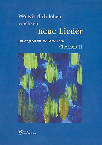 Wo wir dich loben, wachsen neue Lieder&nbsp;&nbsp;Ein Angebot für die Gemeinden&nbsp;&nbsp;Chorheft 2