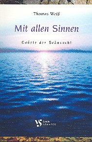 Mit allen Sinnen Gebete der Sehnsucht&nbsp;&nbsp;Gebete der Sehnsucht&nbsp;&nbsp;