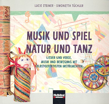 Musik und Spiel - Natur und Tanz&nbsp;&nbsp;Lieder und Verse, Musik und Bewegung&nbsp;&nbsp;mit selbstgefertigten Instrumenten
