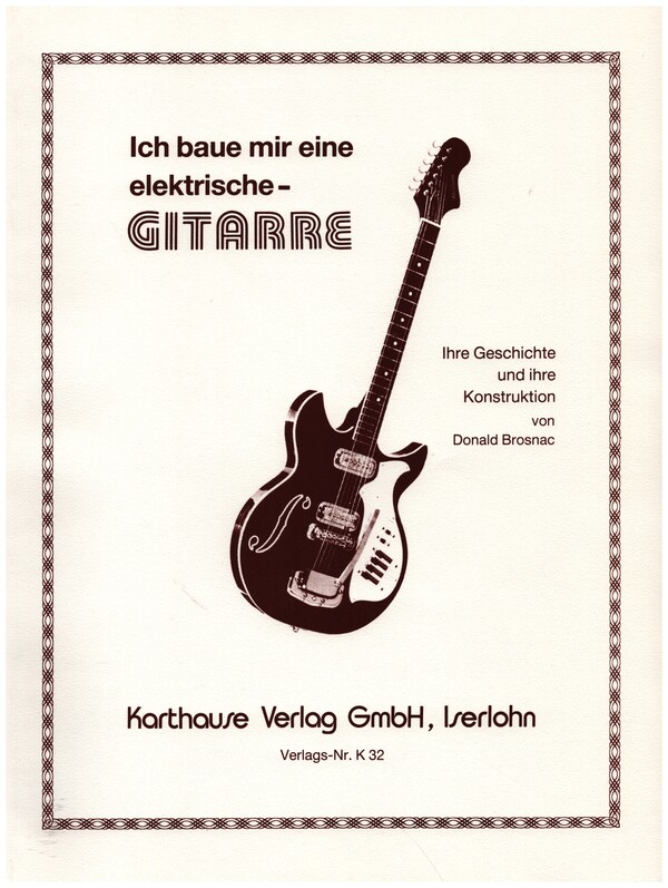 Ich baue mir eine elektrische Gitarre  Ihre Geschichte und ihre Konstruktion  