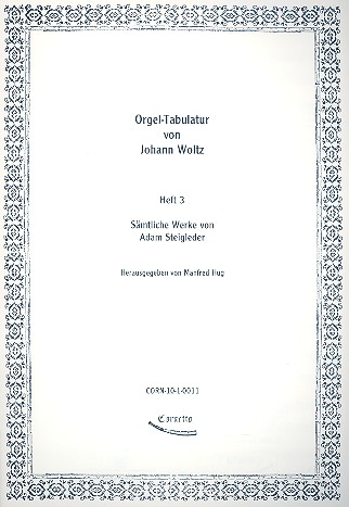 Orgeltabulatur von Johann Woltz&nbsp;&nbsp;Band 3 Sämtliche Werke von Adam Steigleder&nbsp;&nbsp;
