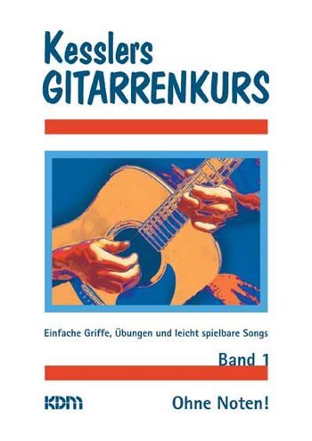 Kesslers Gitarrenkurs Band 1  Einfache Griffe, Übungen und  leicht spielbare Songs ohne Noten