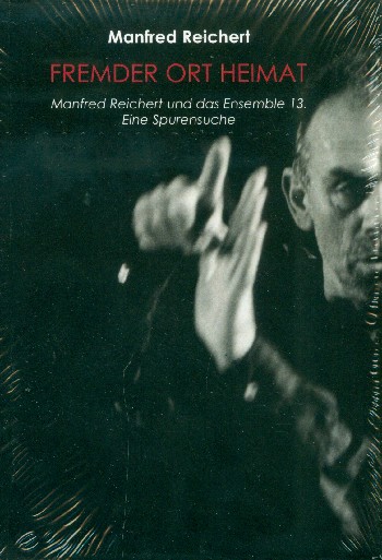 Fremder Ort Heimat - Manfred Reichert und das Ensemble 13  Eine Spurensuche  