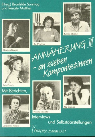 ANNAEHERUNG 3 AN 7 KOMPONISTINNEN  BERICHTE, INTERVIEWS UND  SELBSTDARDARSTELLUNGEN