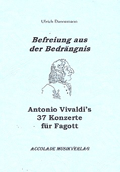 Befreiung aus der Bedrängnis  Antonio Vivaldis 37 Konzerte für  Fagott