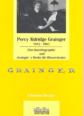 Percy Aldridge Grainger Eine&nbsp;&nbsp;Kurzbiographie und Graingers Werke&nbsp;&nbsp;für Blasorchester