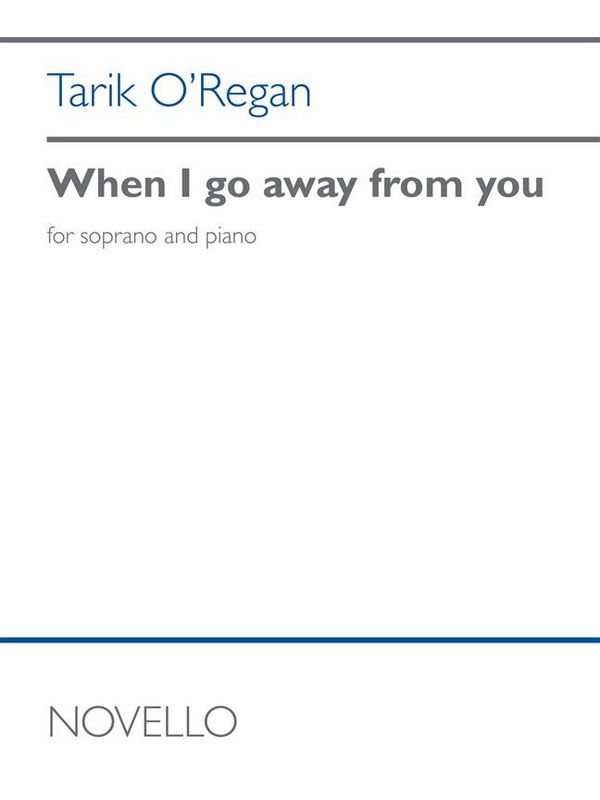 Tarik O'Regan, When I Go Away From You&nbsp;&nbsp;Soprano and Piano&nbsp;&nbsp;Vocal Score