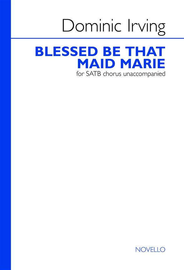 Dominic Irving, Blessed Be That Maid Marie&nbsp;&nbsp;SATB&nbsp;&nbsp;Chorpartitur