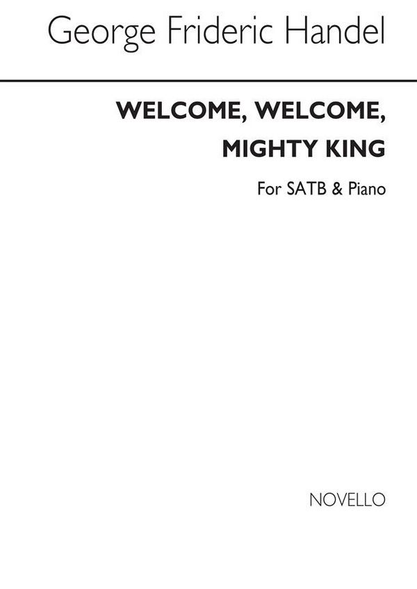 Georg Friedrich Händel, Welcome, Welcome, Mighty King&nbsp;&nbsp;SATB and Piano&nbsp;&nbsp;Chorpartitur