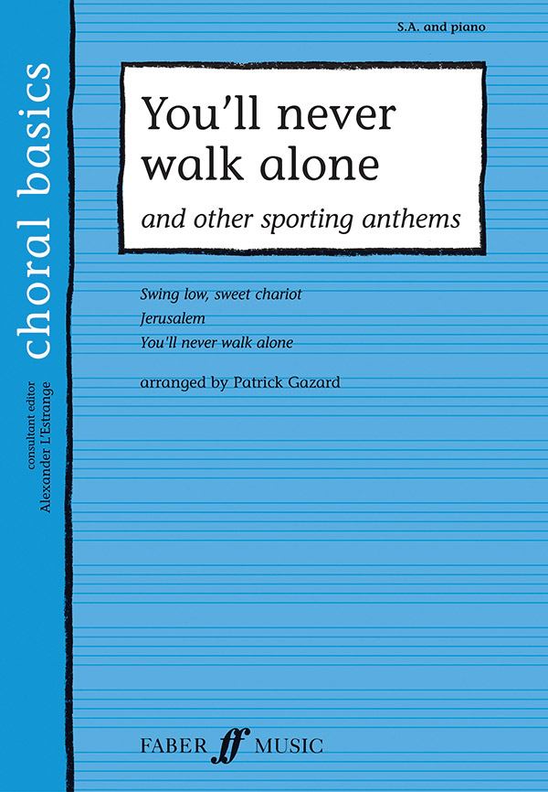 You'll never walk alone and&nbsp;&nbsp;other sporting anthems for&nbsp;&nbsp;female (sa) chorus and piano,  score