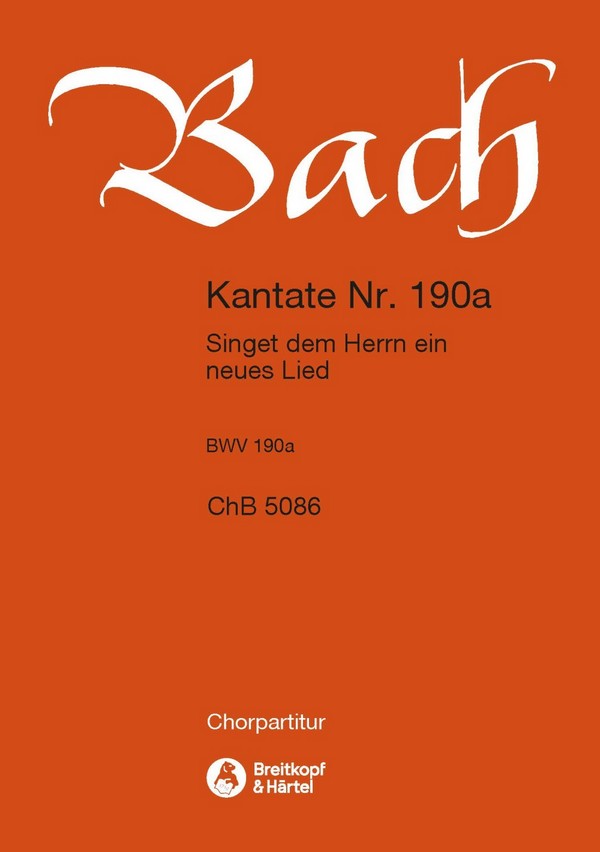 Singet dem Herrn ein neues Lied - Kantate 190a BWV190a&nbsp;&nbsp;für Soli, gem Chor und Orchester&nbsp;&nbsp;Chorpartitur