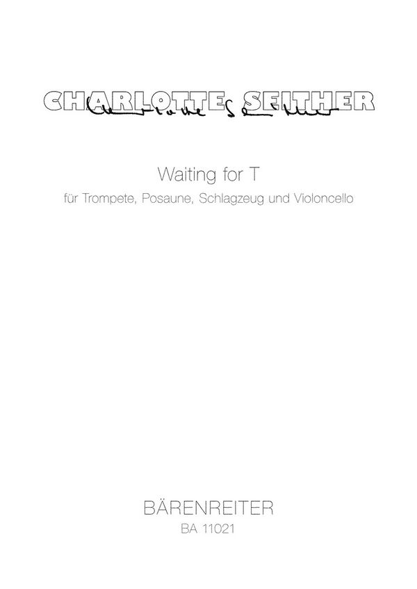 Seither, Charlotte&nbsp;&nbsp;Waiting for T für Trompete, Posaune, Schlagzeug und Violoncello (2009)&nbsp;&nbsp;