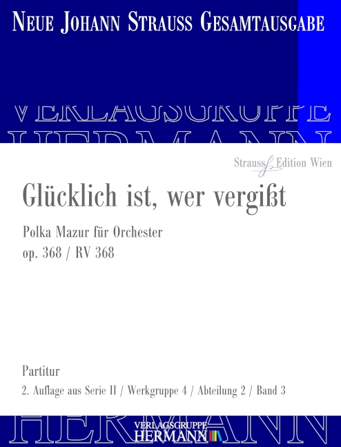 Strauss (Sohn), Johann, Glücklich ist, wer vergisst op. 368 RV 368&nbsp;&nbsp;Orchester&nbsp;&nbsp;Partitur und Kritischer Bericht