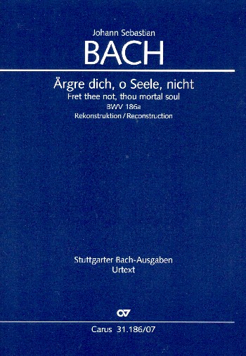 Ärgre dich o Seele nicht (Rekonstruktion)&nbsp;&nbsp;Kantate Nr.186a BWV186a&nbsp;&nbsp;Studienpartitur (en/dt)