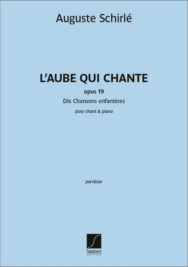 Auguste Schirlé - L'Aube qui chante - Dix Chansons enfantines Op. 19  pour chant et piano  