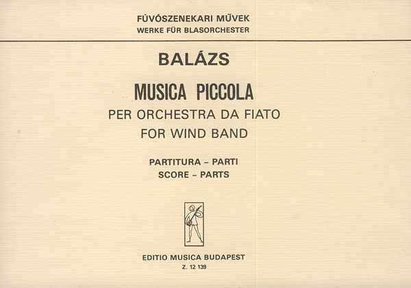 Balázs Árpád Musica piccola&nbsp;&nbsp;&nbsp;&nbsp;Concert Band fl., fl. picc., 3 cl. - 2 cor., 2 flic., flic.t., euph.
